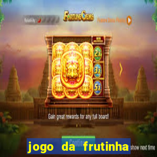 jogo da frutinha para ganhar dinheiro